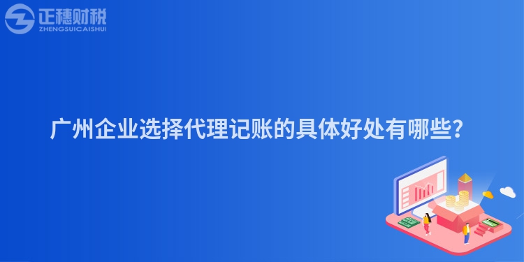 廣州企業選擇代理記賬的具體好處有哪些？