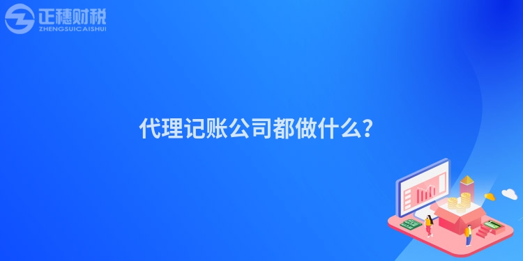 代理記賬公司都做什么？