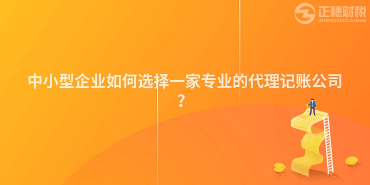 中小型企業(yè)如何選擇一家專業(yè)的代理記賬公司？