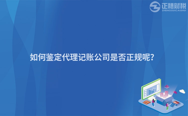 如何鑒定代理記賬公司是否正規(guī)呢？