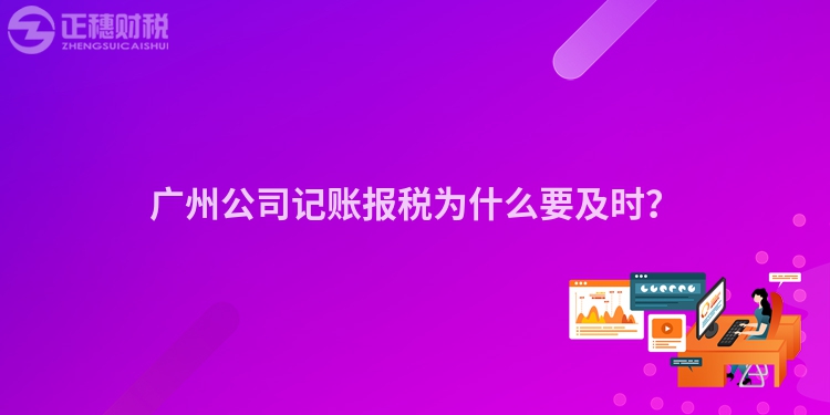 廣州公司記賬報(bào)稅為什么要及時(shí)？