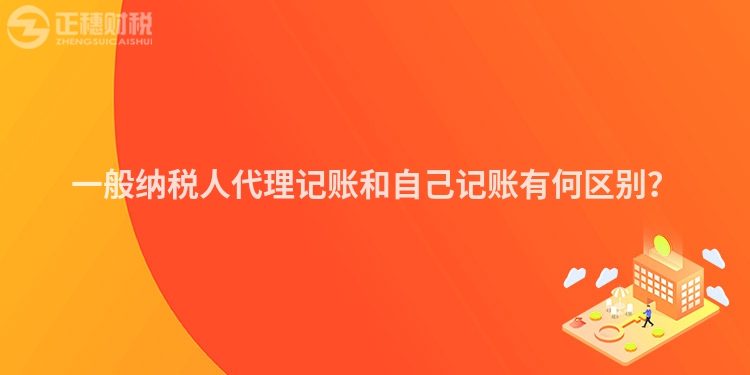 一般納稅人代理記賬和自己記賬有何區別？