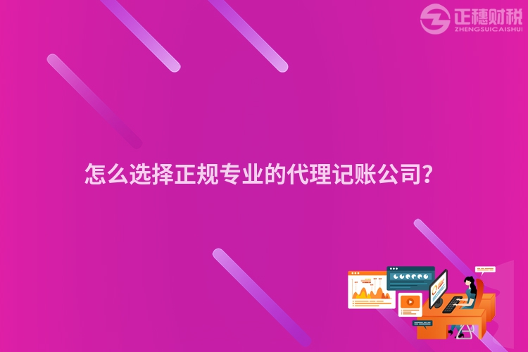 怎么選擇正規(guī)專業(yè)的代理記賬公司？