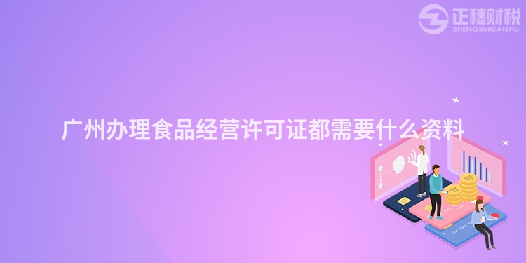 廣州辦理食品經營許可證都需要什么資料