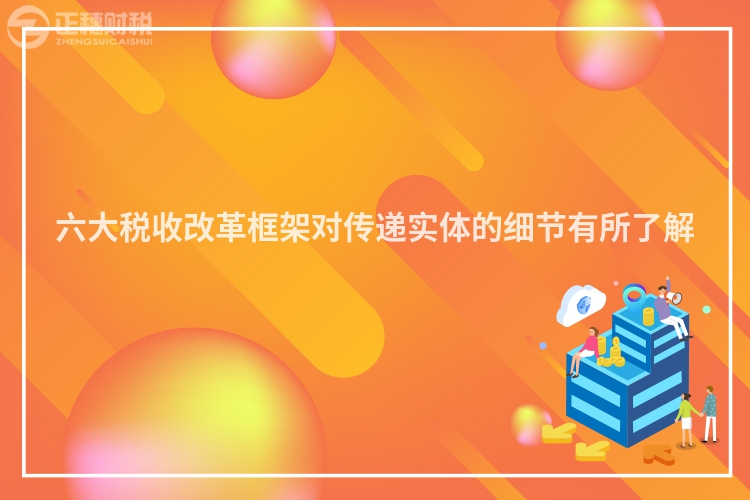 六大稅收改革框架對傳遞實體的細節(jié)有所了解