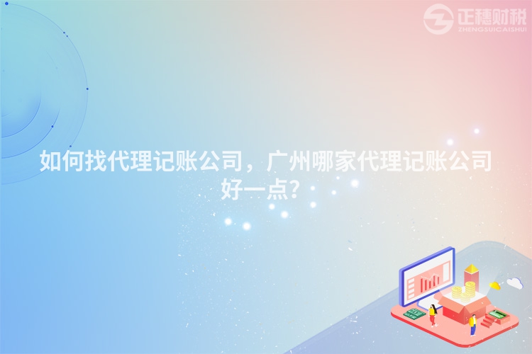 如何找代理記賬公司，廣州哪家代理記賬公司好一點(diǎn)？