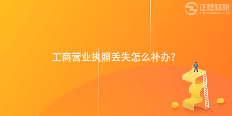 工商營業(yè)執(zhí)照丟失怎么補(bǔ)辦？