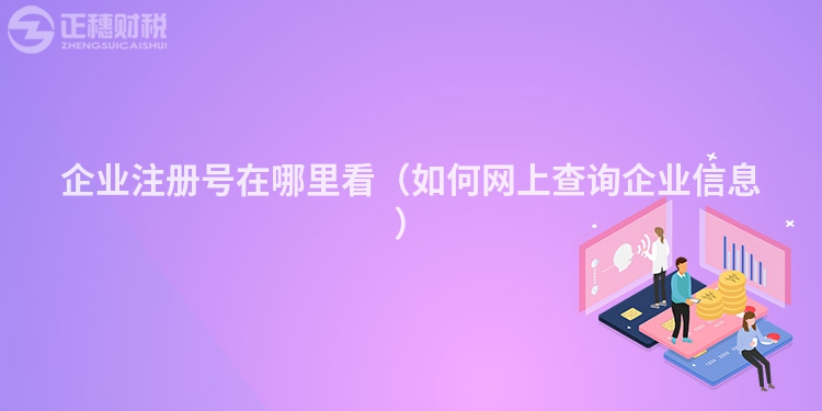 企業注冊號在哪里看（如何網上查詢企業信息）