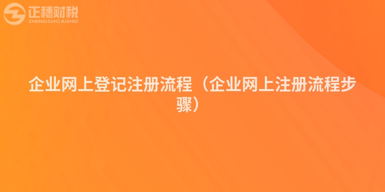 企業(yè)網(wǎng)上登記注冊(cè)流程(企業(yè)網(wǎng)上注冊(cè)流程步驟)
