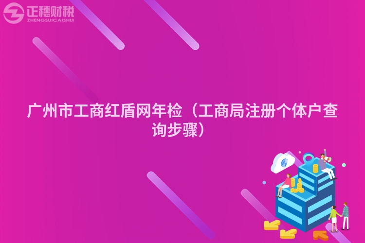 廣州市工商紅盾網年檢（工商局注冊個體戶查詢步驟）