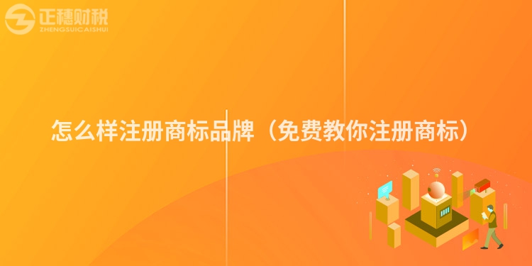怎么樣注冊(cè)商標(biāo)品牌(免費(fèi)教你注冊(cè)商標(biāo))