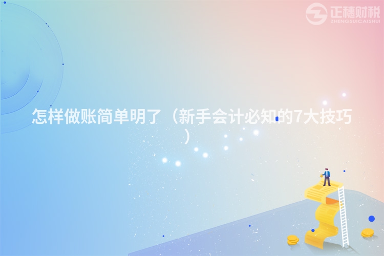 怎樣做賬簡單明了（新手會計必知的7大技巧）