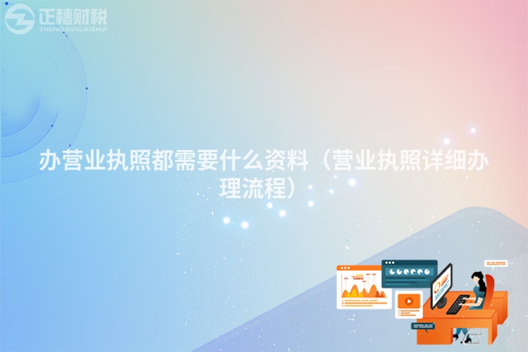 辦營業(yè)執(zhí)照都需要什么資料（營業(yè)執(zhí)照詳細辦理流程）