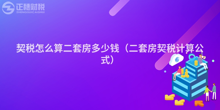 契稅怎么算二套房多少錢（二套房契稅計算公式）