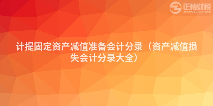 計提固定資產減值準備會計分錄（資產減值損失會計分錄大全）