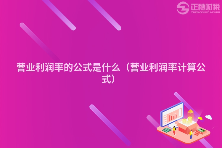 營(yíng)業(yè)利潤(rùn)率的公式是什么(營(yíng)業(yè)利潤(rùn)率計(jì)算公式)