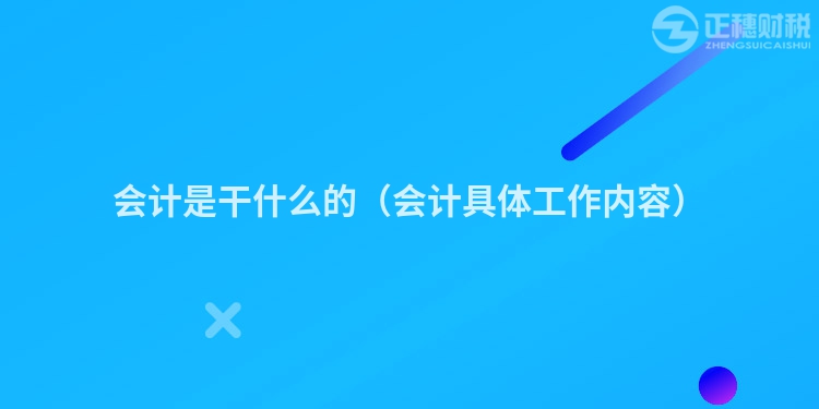 會計是干什么的（會計具體工作內容）