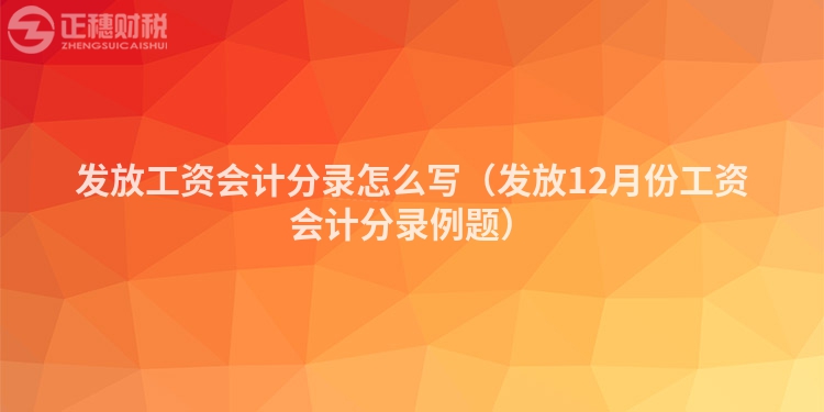 發放工資會計分錄怎么寫（發放12月份工資會計分錄例題）