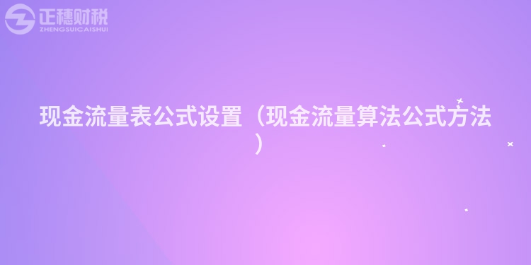 現金流量表公式設置（現金流量算法公式方法）