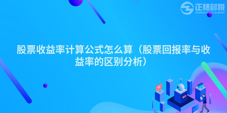 股票收益率計算公式怎么算（股票回報率與收益率的區別分析）