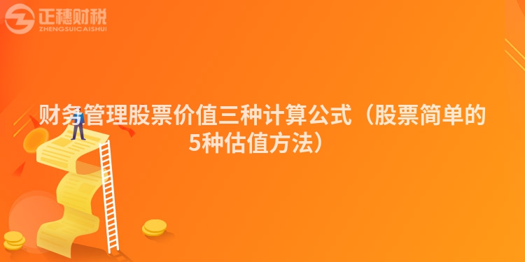 財(cái)務(wù)管理股票價(jià)值三種計(jì)算公式(股票簡(jiǎn)單的5種估值方法)