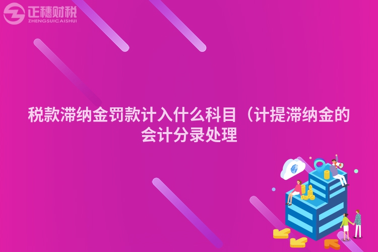 稅款滯納金罰款計入什么科目（計提滯納金的會計分錄處理