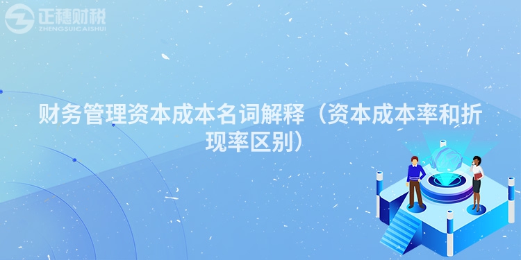 財務(wù)管理資本成本名詞解釋（資本成本率和折現(xiàn)率區(qū)別）