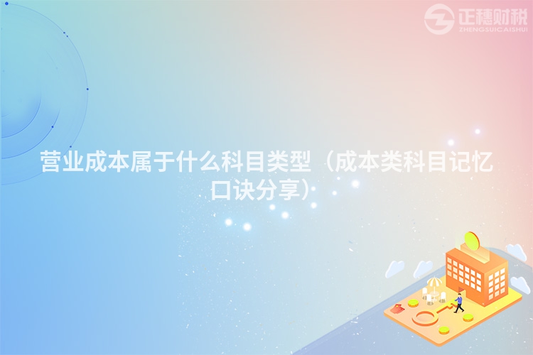 營業成本屬于什么科目類型（成本類科目記憶口訣分享）