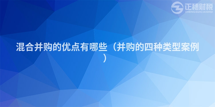 混合并購的優點有哪些（并購的四種類型案例）