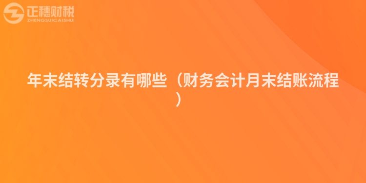 年末結轉分錄有哪些（財務會計月末結賬流程）