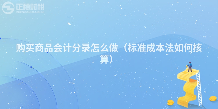 購(gòu)買商品會(huì)計(jì)分錄怎么做(標(biāo)準(zhǔn)成本法如何核算)