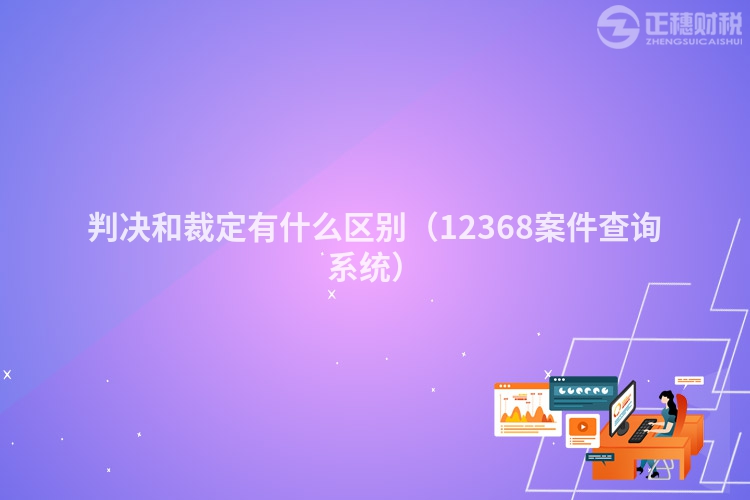 判決和裁定有什么區(qū)別(12368案件查詢系統(tǒng))