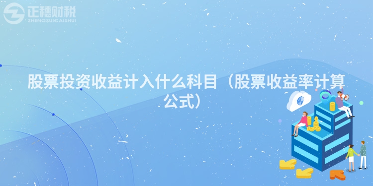 股票投資收益計入什么科目（股票收益率計算公式）