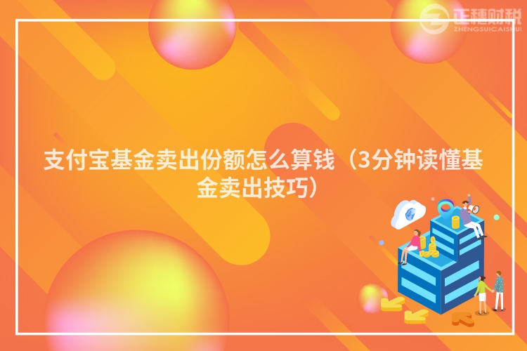 支付寶基金賣(mài)出份額怎么算錢(qián)(3分鐘讀懂基金賣(mài)出技巧)