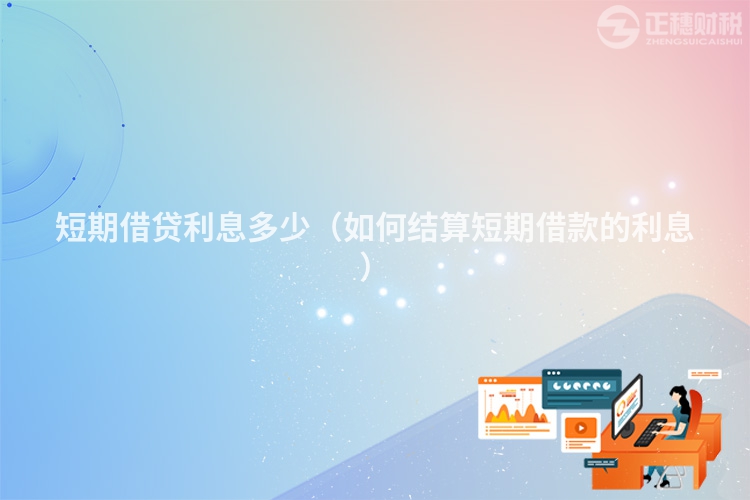 短期借貸利息多少(如何結(jié)算短期借款的利息)