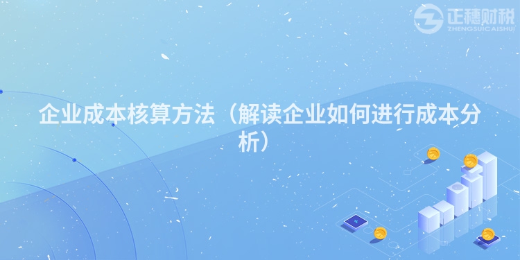 企業(yè)成本核算方法（解讀企業(yè)如何進行成本分析）