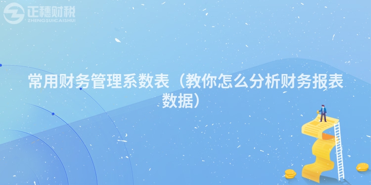 常用財(cái)務(wù)管理系數(shù)表(教你怎么分析財(cái)務(wù)報(bào)表數(shù)據(jù))