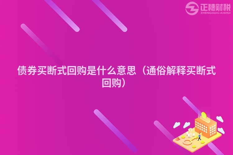 債券買(mǎi)斷式回購(gòu)是什么意思(通俗解釋買(mǎi)斷式回購(gòu))