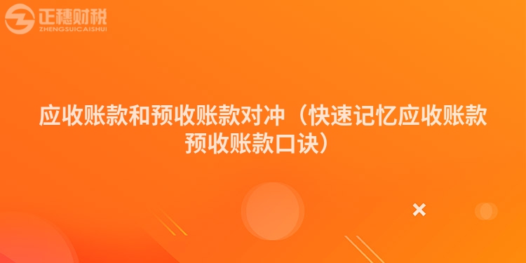 應收賬款和預收賬款對沖(快速記憶應收賬款預收賬款口訣)