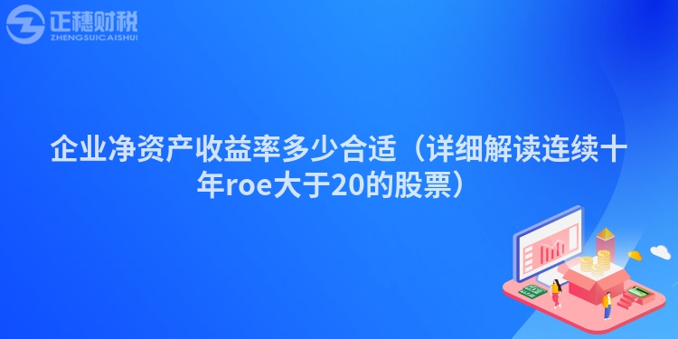 企業凈資產收益率多少合適（詳細解讀連續十年roe大于20的股票）