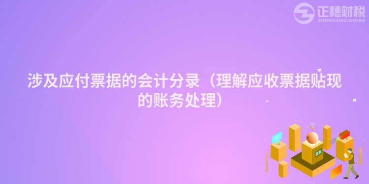 涉及應(yīng)付票據(jù)的會(huì)計(jì)分錄(理解應(yīng)收票據(jù)貼現(xiàn)的賬務(wù)處理)