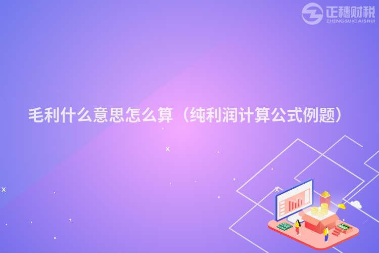 毛利什么意思怎么算(純利潤計(jì)算公式例題)