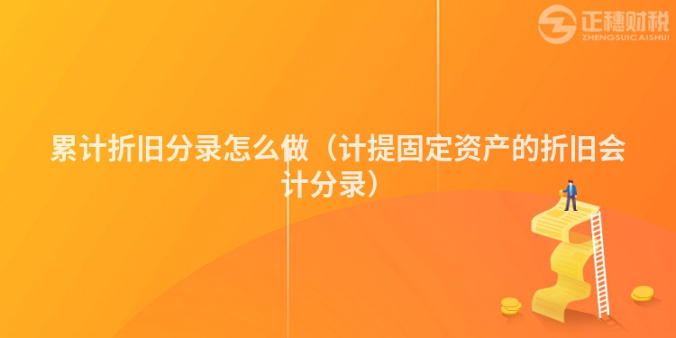 累計(jì)折舊分錄怎么做(計(jì)提固定資產(chǎn)的折舊會(huì)計(jì)分錄)