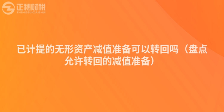 已計提的無形資產減值準備可以轉回嗎（盤點允許轉回的減值準備）