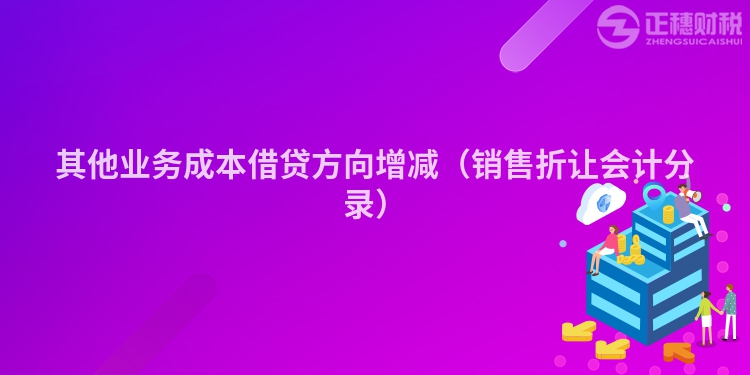 其他業(yè)務(wù)成本借貸方向增減(銷售折讓會計(jì)分錄)