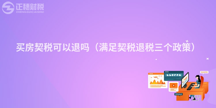 買房契稅可以退嗎(滿足契稅退稅三個(gè)政策)