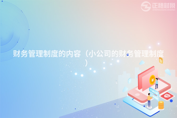 財(cái)務(wù)管理制度的內(nèi)容(小公司的財(cái)務(wù)管理制度)