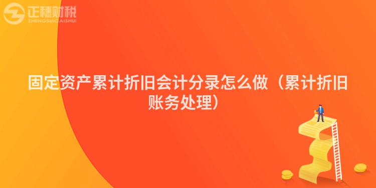 固定資產累計折舊會計分錄怎么做（累計折舊賬務處理）