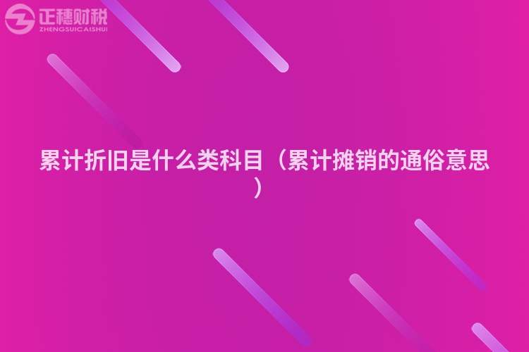 累計(jì)折舊是什么類科目（累計(jì)攤銷的通俗意思）