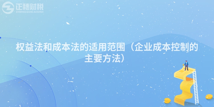 權(quán)益法和成本法的適用范圍(企業(yè)成本控制的主要方法)